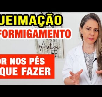 QUEIMAÇÃO NOS PÉS: FORMIGAMENTO e DOR - Causas e O Que Fazer!